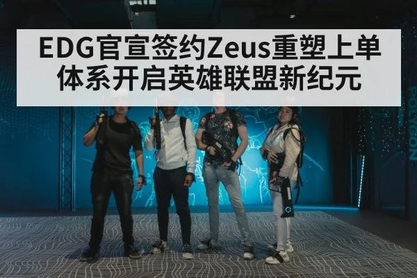 EDG官宣签约Zeus重塑上单体系开启英雄联盟新纪元