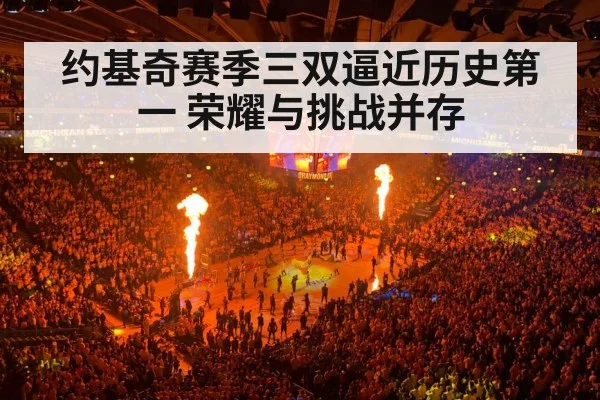 约基奇赛季三双逼近历史第一 荣耀与挑战并存
